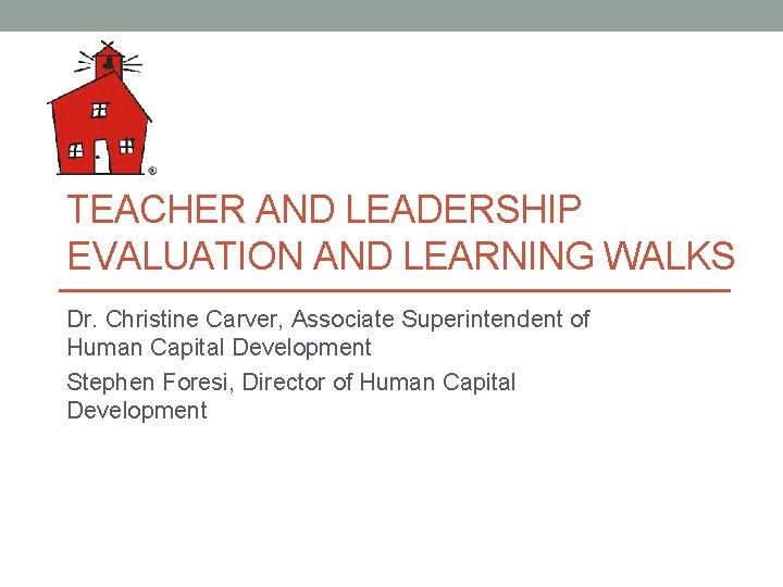TEACHER AND LEADERSHIP EVALUATION AND LEARNING WALKS Dr. Christine Carver, Associate Superintendent of Human