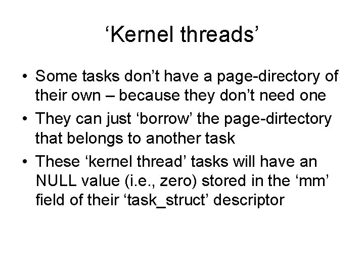 ‘Kernel threads’ • Some tasks don’t have a page-directory of their own – because
