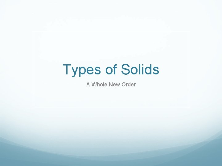 Types of Solids A Whole New Order 