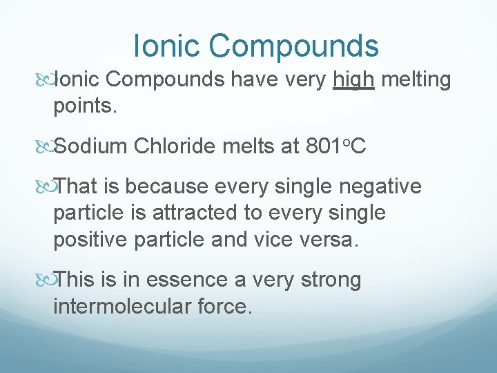 Ionic Compounds have very high melting points. Sodium Chloride melts at 801 o. C Ionic Compounds have very high melting points. Sodium Chloride melts at 801 o. C