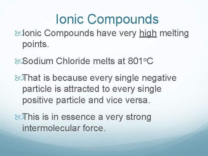 Ionic Compounds have very high melting points. Sodium Chloride melts at 801 o. C
