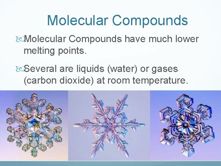 Molecular Compounds have much lower melting points. Several are liquids (water) or gases (carbon
