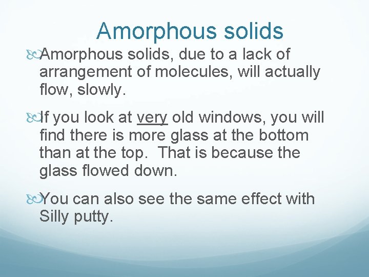 Amorphous solids Amorphous solids, due to a lack of arrangement of molecules, will actually