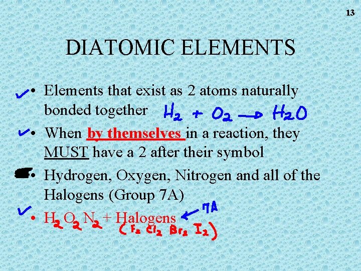 13 DIATOMIC ELEMENTS • Elements that exist as 2 atoms naturally bonded together • 13 DIATOMIC ELEMENTS • Elements that exist as 2 atoms naturally bonded together •