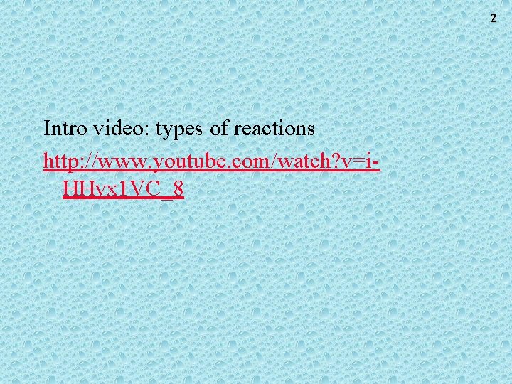 2 Intro video: types of reactions http: //www. youtube. com/watch? v=i. HHvx 1 VC_8 2 Intro video: types of reactions http: //www. youtube. com/watch? v=i. HHvx 1 VC_8