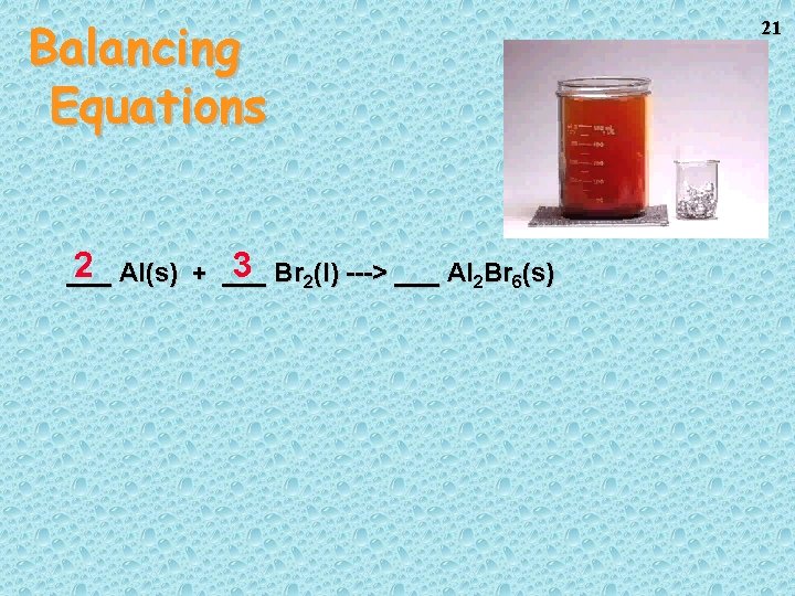Balancing Equations 2 Al(s) + ___ 3 Br 2(l) ---> ___ Al 2 Br Balancing Equations 2 Al(s) + ___ 3 Br 2(l) ---> ___ Al 2 Br