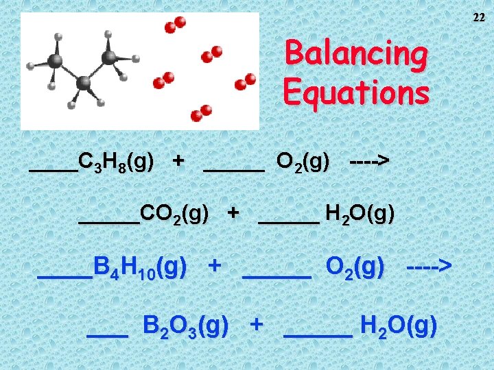 22 Balancing Equations ____C 3 H 8(g) + _____ O 2(g) ----> _____CO 2(g) 22 Balancing Equations ____C 3 H 8(g) + _____ O 2(g) ----> _____CO 2(g)