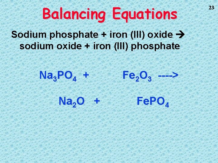 Balancing Equations Sodium phosphate + iron (III) oxide sodium oxide + iron (III) phosphate Balancing Equations Sodium phosphate + iron (III) oxide sodium oxide + iron (III) phosphate