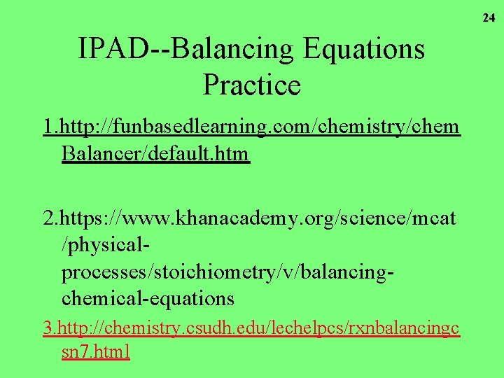 24 IPAD--Balancing Equations Practice 1. http: //funbasedlearning. com/chemistry/chem Balancer/default. htm 2. https: //www. khanacademy. 24 IPAD--Balancing Equations Practice 1. http: //funbasedlearning. com/chemistry/chem Balancer/default. htm 2. https: //www. khanacademy.