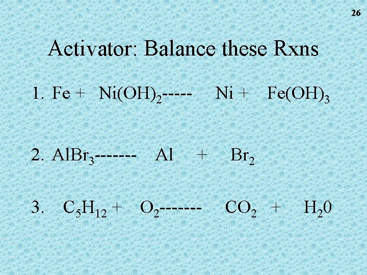 26 Activator: Balance these Rxns 1. Fe + Ni(OH)2 ----2. Al. Br 3 ------- 26 Activator: Balance these Rxns 1. Fe + Ni(OH)2 ----2. Al. Br 3 -------