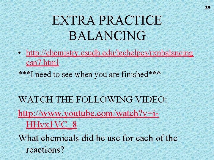 29 EXTRA PRACTICE BALANCING • http: //chemistry. csudh. edu/lechelpcs/rxnbalancing csn 7. html ***I need 29 EXTRA PRACTICE BALANCING • http: //chemistry. csudh. edu/lechelpcs/rxnbalancing csn 7. html ***I need