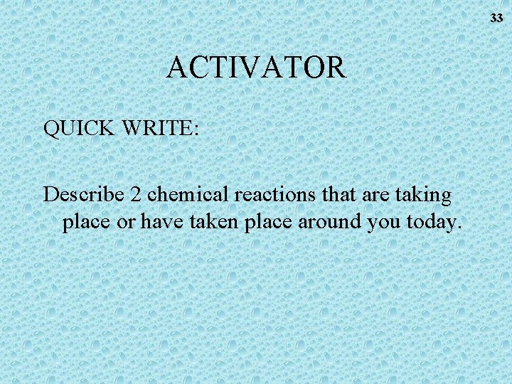 33 ACTIVATOR QUICK WRITE: Describe 2 chemical reactions that are taking place or have 33 ACTIVATOR QUICK WRITE: Describe 2 chemical reactions that are taking place or have