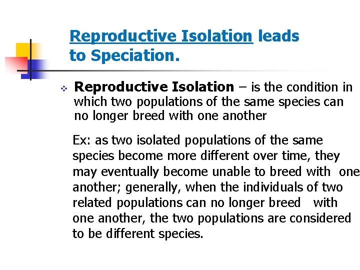 Reproductive Isolation leads to Speciation. v Reproductive Isolation – is the condition in which