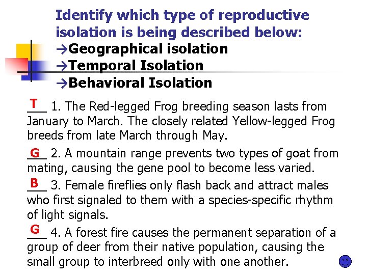 Identify which type of reproductive isolation is being described below: →Geographical isolation →Temporal Isolation