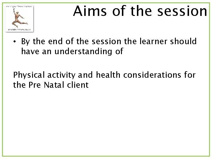 Aims of the session • By the end of the session the learner should