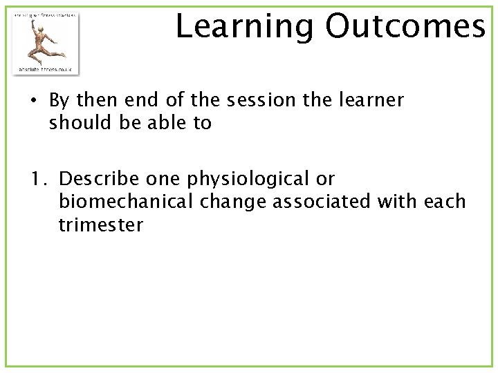 Learning Outcomes • By then end of the session the learner should be able