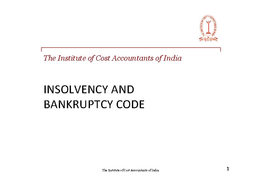 The Institute of Cost Accountants of India INSOLVENCY AND BANKRUPTCY CODE The Institute of