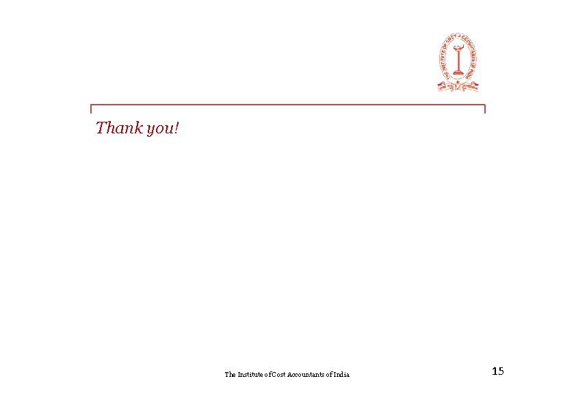 Thank you! The Institute of Cost Accountants of India 15 