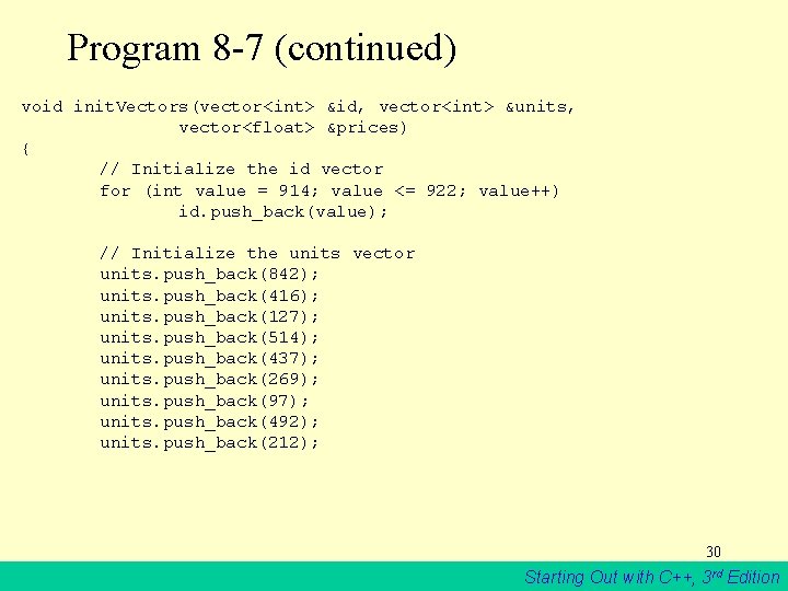 Program 8 -7 (continued) void init. Vectors(vector<int> &id, vector<int> &units, vector<float> &prices) { //