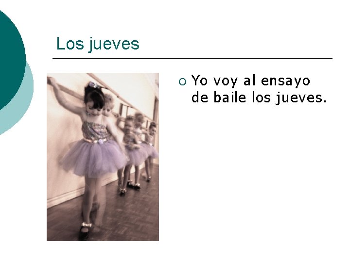 Los jueves ¡ Yo voy al ensayo de baile los jueves. 