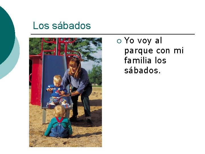 Los sábados ¡ Yo voy al parque con mi familia los sábados. 