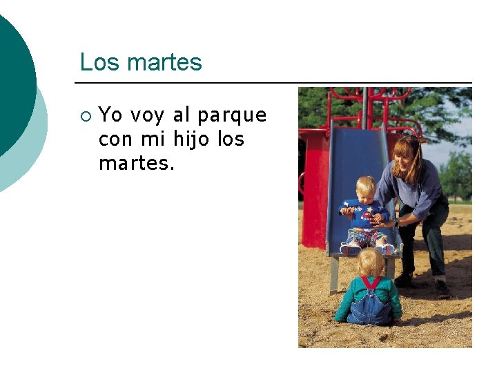 Los martes ¡ Yo voy al parque con mi hijo los martes. 