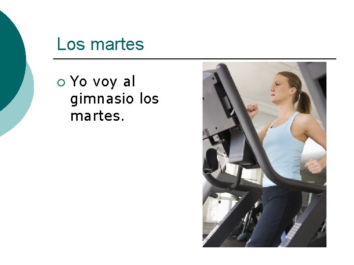 Los martes ¡ Yo voy al gimnasio los martes. 