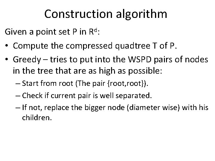 Construction algorithm Given a point set P in Rd: • Compute the compressed quadtree