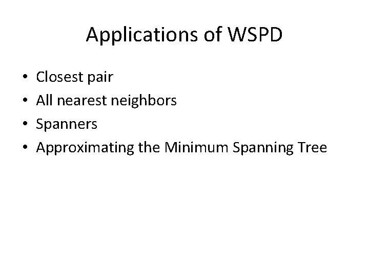 Applications of WSPD • • Closest pair All nearest neighbors Spanners Approximating the Minimum