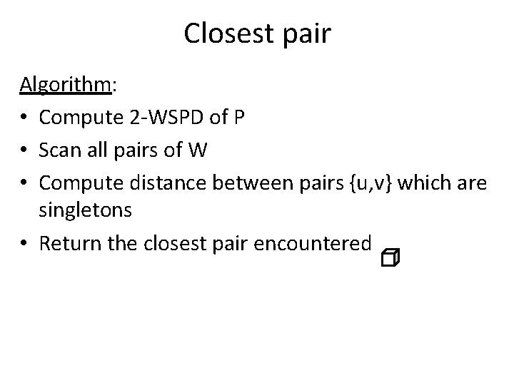 Closest pair Algorithm: • Compute 2 -WSPD of P • Scan all pairs of