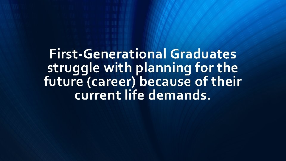 First-Generational Graduates struggle with planning for the future (career) because of their current life