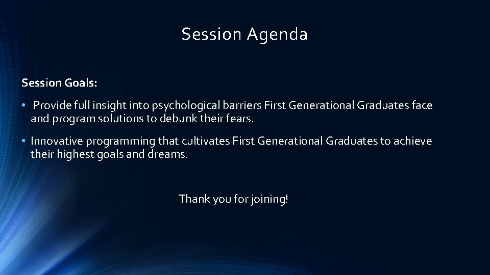 Session Agenda Session Goals: • Provide full insight into psychological barriers First Generational Graduates
