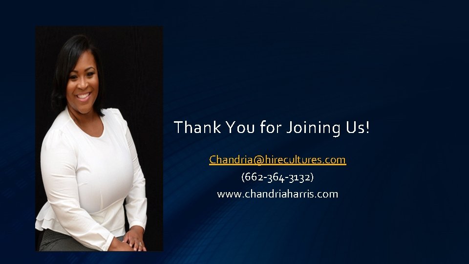 Thank You for Joining Us! Chandria@hirecultures. com (662 -364 -3132) www. chandriaharris. com 