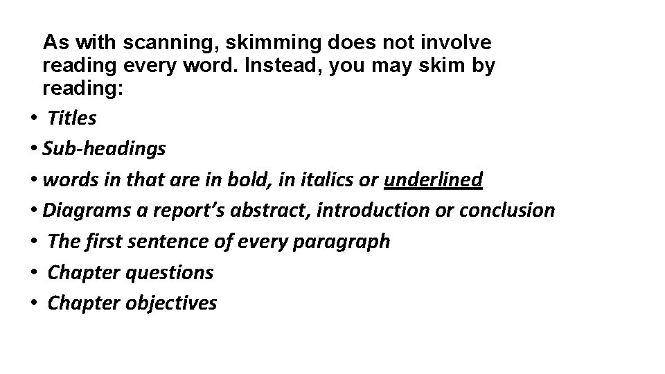 As with scanning, skimming does not involve reading every word. Instead, you may skim As with scanning, skimming does not involve reading every word. Instead, you may skim