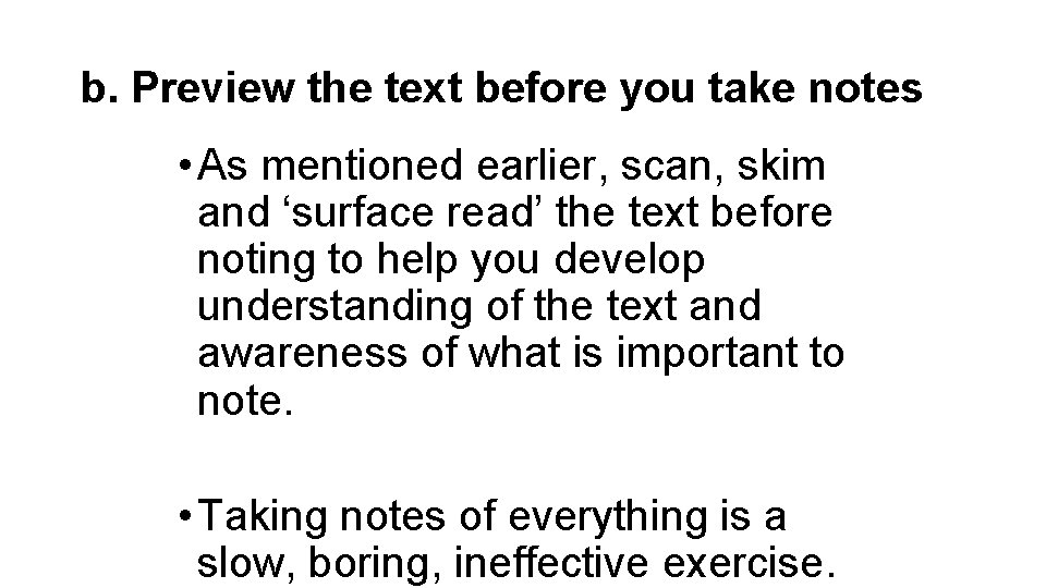b. Preview the text before you take notes • As mentioned earlier, scan, skim b. Preview the text before you take notes • As mentioned earlier, scan, skim