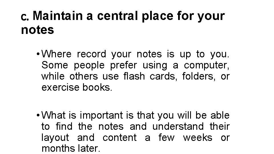 c. Maintain a central place for your notes • Where record your notes is c. Maintain a central place for your notes • Where record your notes is