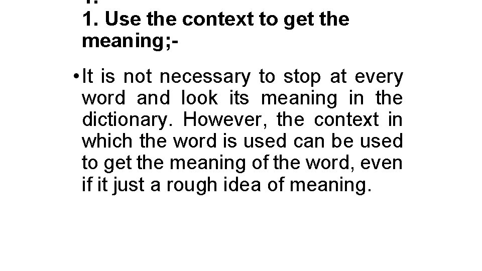 1. 1. Use the context to get the meaning; - • It is not 1. 1. Use the context to get the meaning; - • It is not