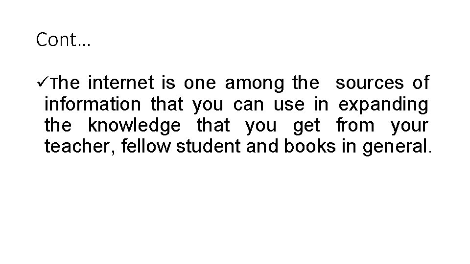 Cont… üThe internet is one among the sources of information that you can use Cont… üThe internet is one among the sources of information that you can use
