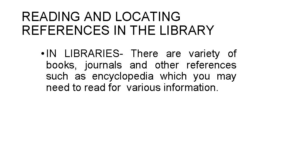READING AND LOCATING REFERENCES IN THE LIBRARY • IN LIBRARIES- There are variety of READING AND LOCATING REFERENCES IN THE LIBRARY • IN LIBRARIES- There are variety of