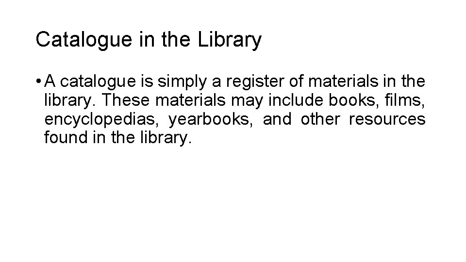 Catalogue in the Library • A catalogue is simply a register of materials in Catalogue in the Library • A catalogue is simply a register of materials in
