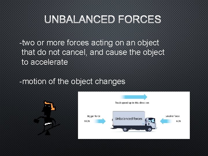 UNBALANCED FORCES -two or more forces acting on an object that do not cancel,