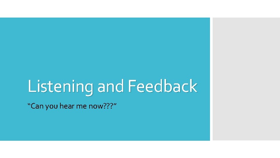 Listening and Feedback “Can you hear me now? ? ? ” 