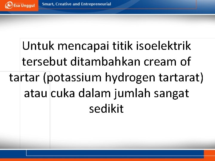 Untuk mencapai titik isoelektrik tersebut ditambahkan cream of tartar (potassium hydrogen tartarat) atau cuka