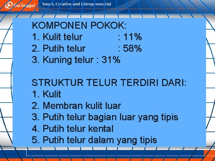 KOMPONEN POKOK: 1. Kulit telur : 11% 2. Putih telur : 58% 3. Kuning