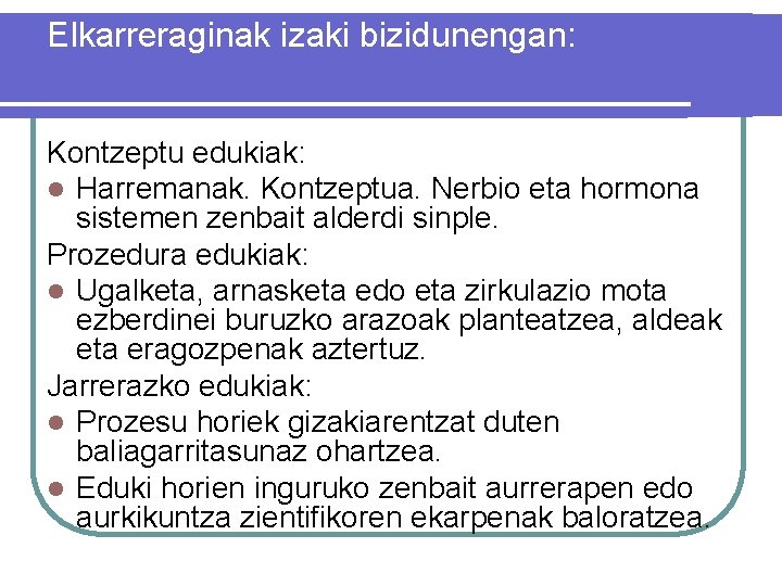 Elkarreraginak izaki bizidunengan: Kontzeptu edukiak: l Harremanak. Kontzeptua. Nerbio eta hormona sistemen zenbait alderdi