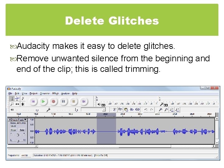 Delete Glitches Audacity makes it easy to delete glitches. Remove unwanted silence from the