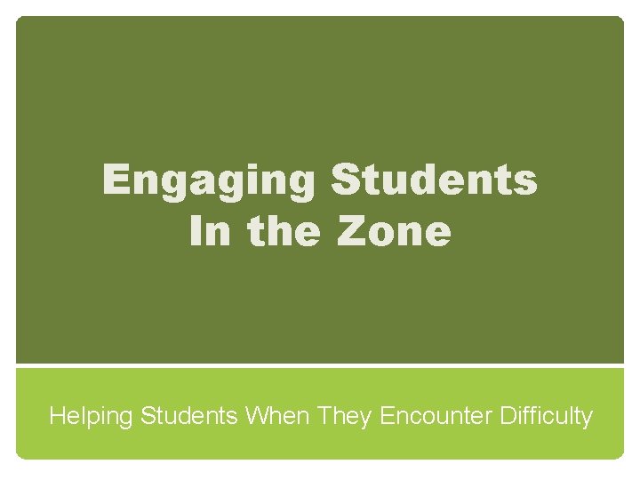 Engaging Students In the Zone Helping Students When They Encounter Difficulty 