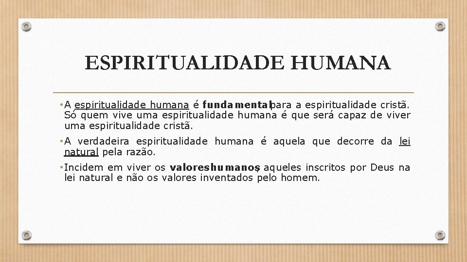 ESPIRITUALIDADE HUMANA • A espiritualidade humana é fundamentalpara a espiritualidade cristã. Só quem vive
