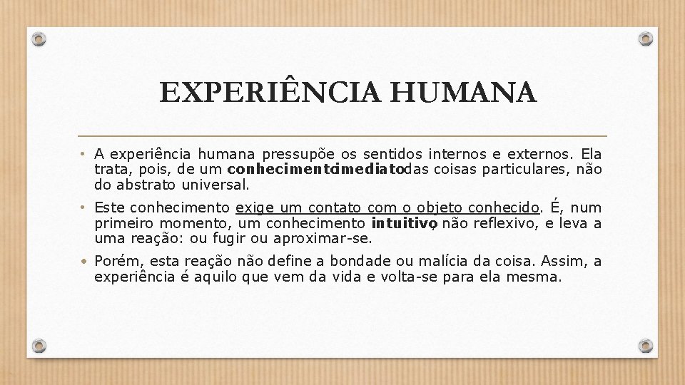 EXPERIÊNCIA HUMANA • A experiência humana pressupõe os sentidos internos e externos. Ela trata,
