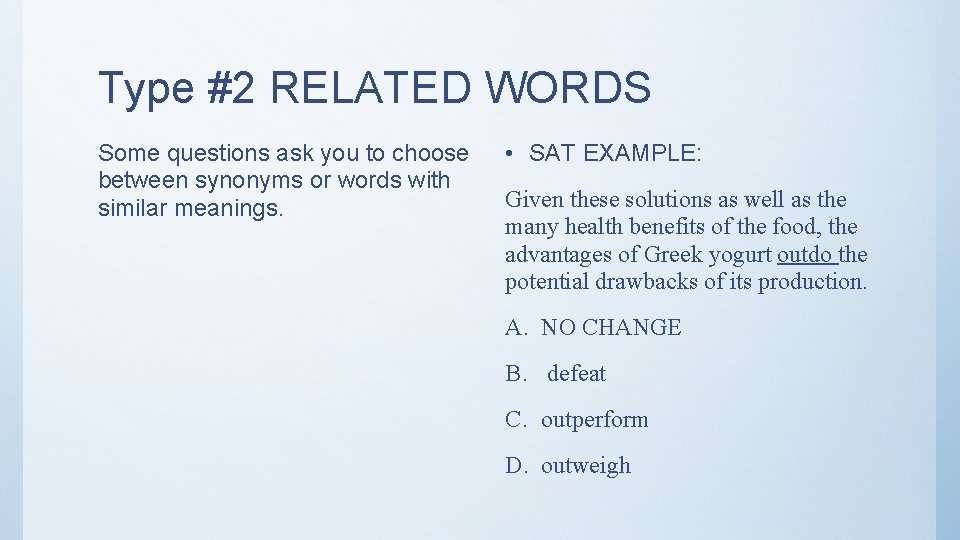 Type #2 RELATED WORDS Some questions ask you to choose between synonyms or words